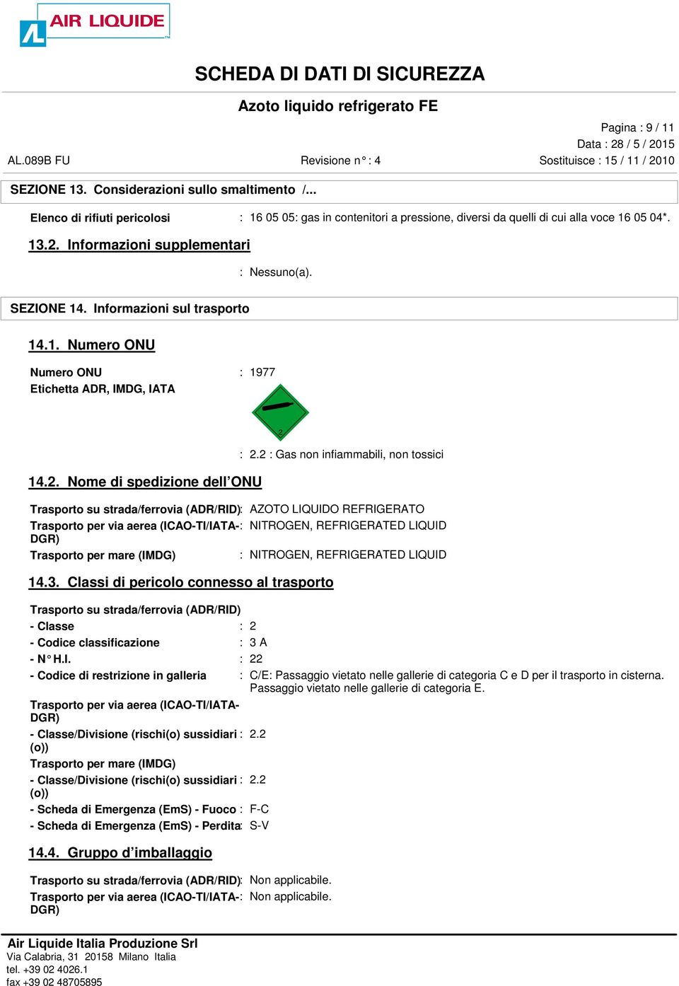 2 : Gas non infiammabili, non tossici 14.2. Nome di spedizione dell ONU Trasporto su strada/ferrovia (ADR/RID): AZOTO LIQUIDO REFRIGERATO Trasporto per via aerea (ICAO-TI/IATA-: NITROGEN,