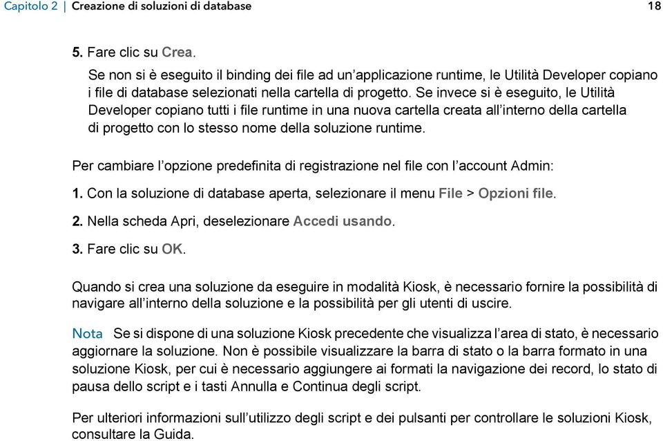 Se invece si è eseguito, le Utilità Developer copiano tutti i file runtime in una nuova cartella creata all interno della cartella di progetto con lo stesso nome della soluzione runtime.