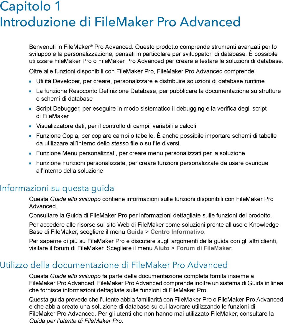 È possibile utilizzare FileMaker Pro o FileMaker Pro Advanced per creare e testare le soluzioni di database.