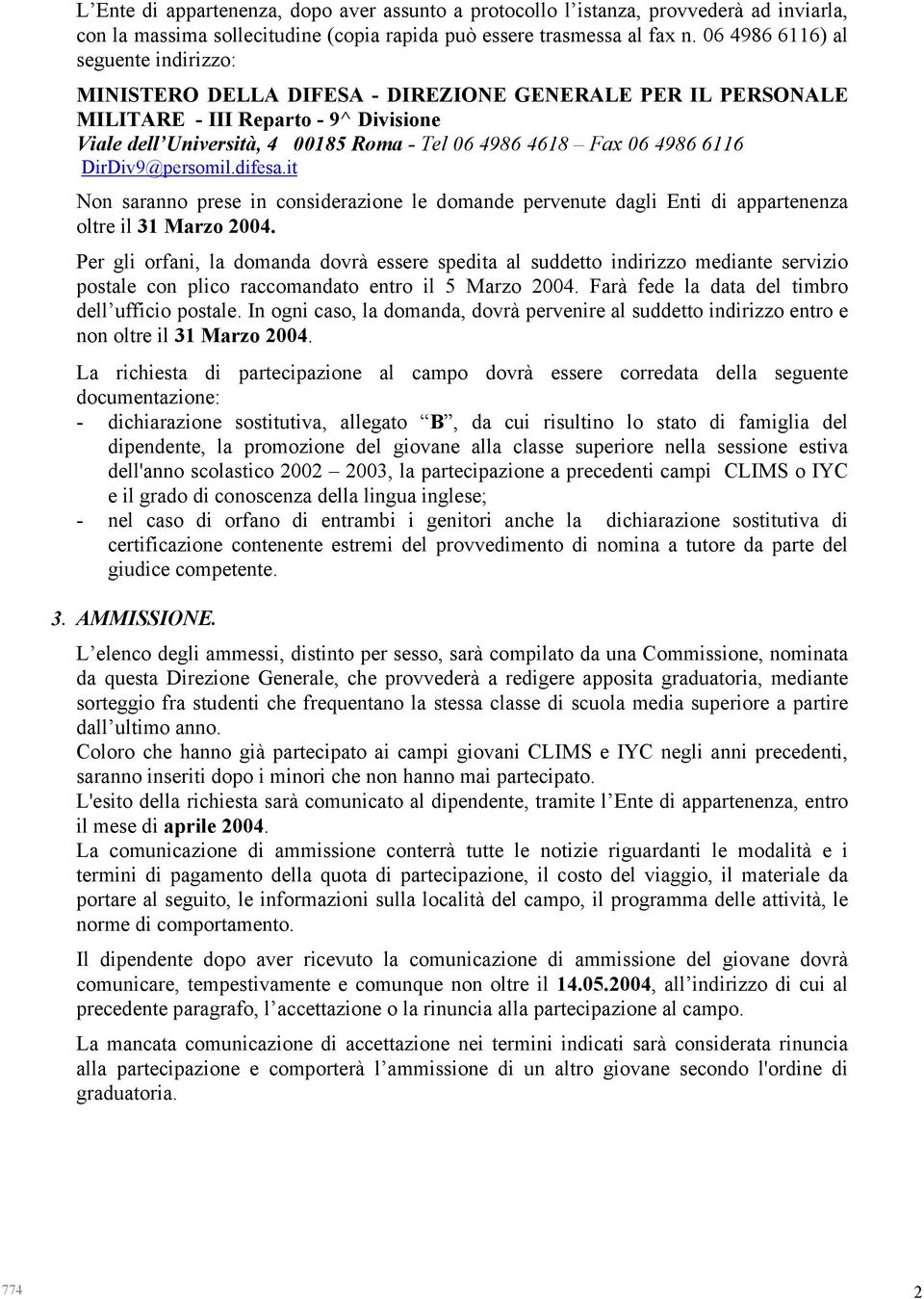 4986 6116 DirDiv9@persomil.difesa.it Non saranno prese in considerazione le domande pervenute dagli Enti di appartenenza oltre il 31 Marzo 2004.