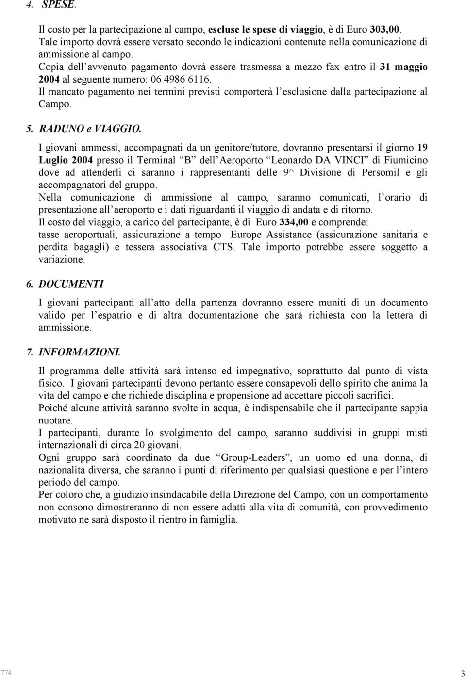 Copia dell avvenuto pagamento dovrà essere trasmessa a mezzo fax entro il 31 maggio 2004 al seguente numero: 06 4986 6116.