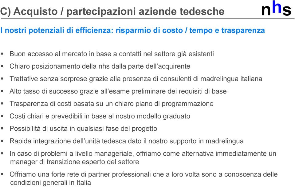 di base Trasparenza di costi basata su un chiaro piano di programmazione Costi chiari e prevedibili in base al nostro modello graduato Possibilità di uscita in qualsiasi fase del progetto Rapida