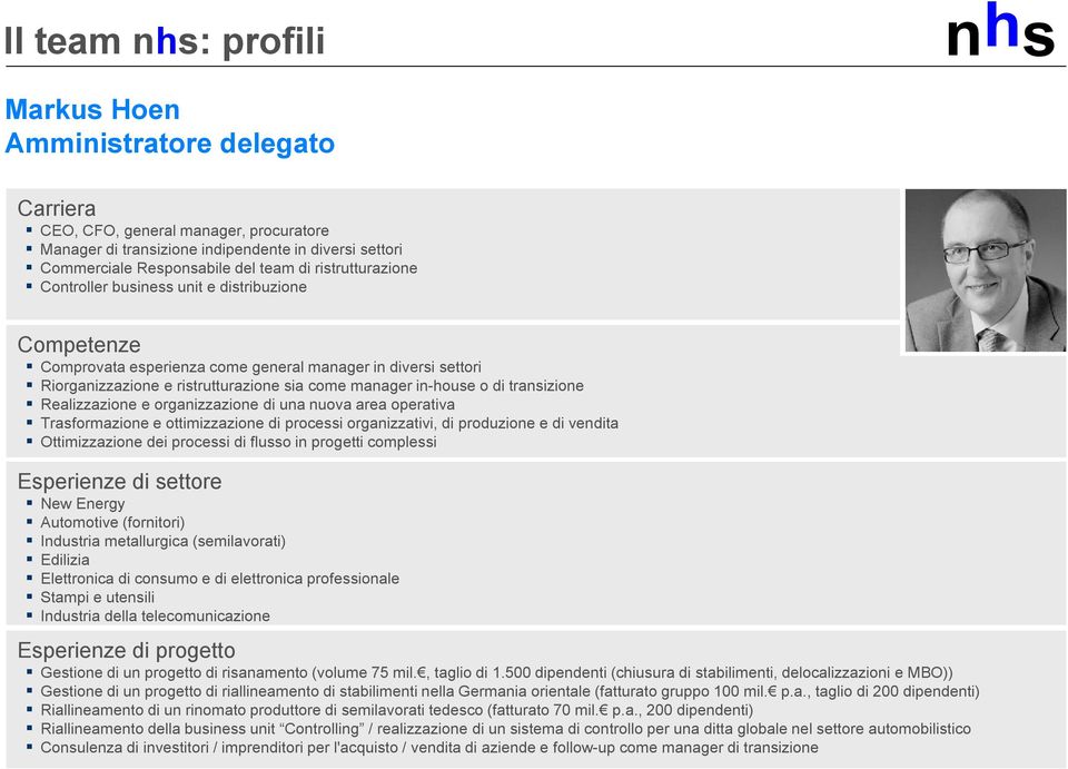 transizione Realizzazione e organizzazione di una nuova area operativa Trasformazione e ottimizzazione di processi organizzativi, di produzione e di vendita Ottimizzazione dei processi di flusso in