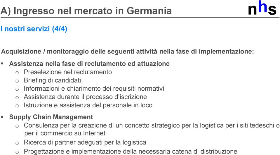 processo d iscrizione o Istruzione e assistenza del personale in loco Supply Chain Management o Consulenza per la creazione di un concetto strategico per la logistica