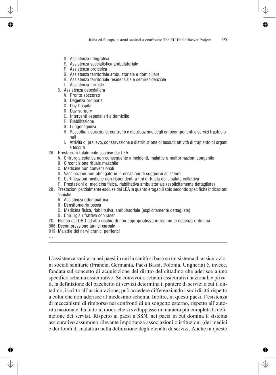 Degenza ordinaria C. Day hospital D. Day surgery E. Interventi ospedalieri a domicilio F. Riabilitazione G. Lungodegenza H.