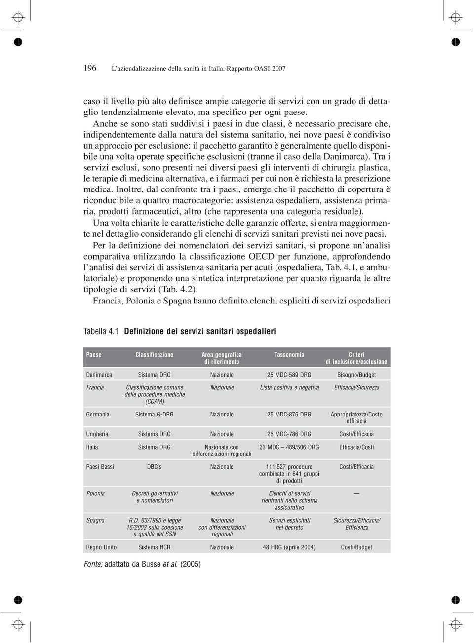 Anche se sono stati suddivisi i paesi in due classi, è necessario precisare che, indipendentemente dalla natura del sistema sanitario, nei nove paesi è condiviso un approccio per esclusione: il