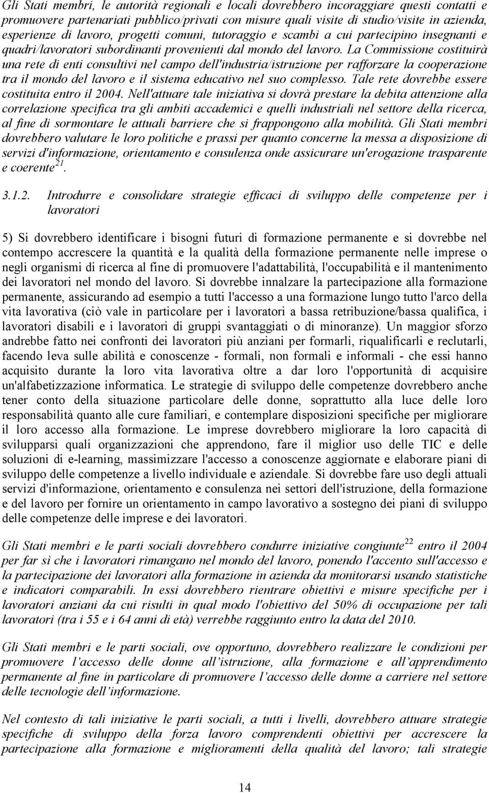 La Commissione costituirà una rete di enti consultivi nel campo dell'industria/istruzione per rafforzare la cooperazione tra il mondo del lavoro e il sistema educativo nel suo complesso.