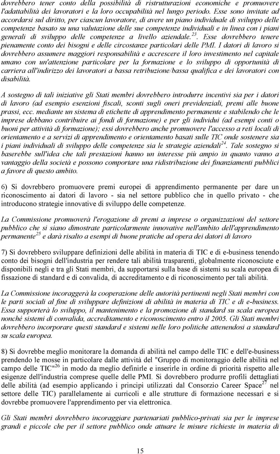 con i piani generali di sviluppo delle competenze a livello aziendale. 23. Esse dovrebbero tenere pienamente conto dei bisogni e delle circostanze particolari delle PMI.