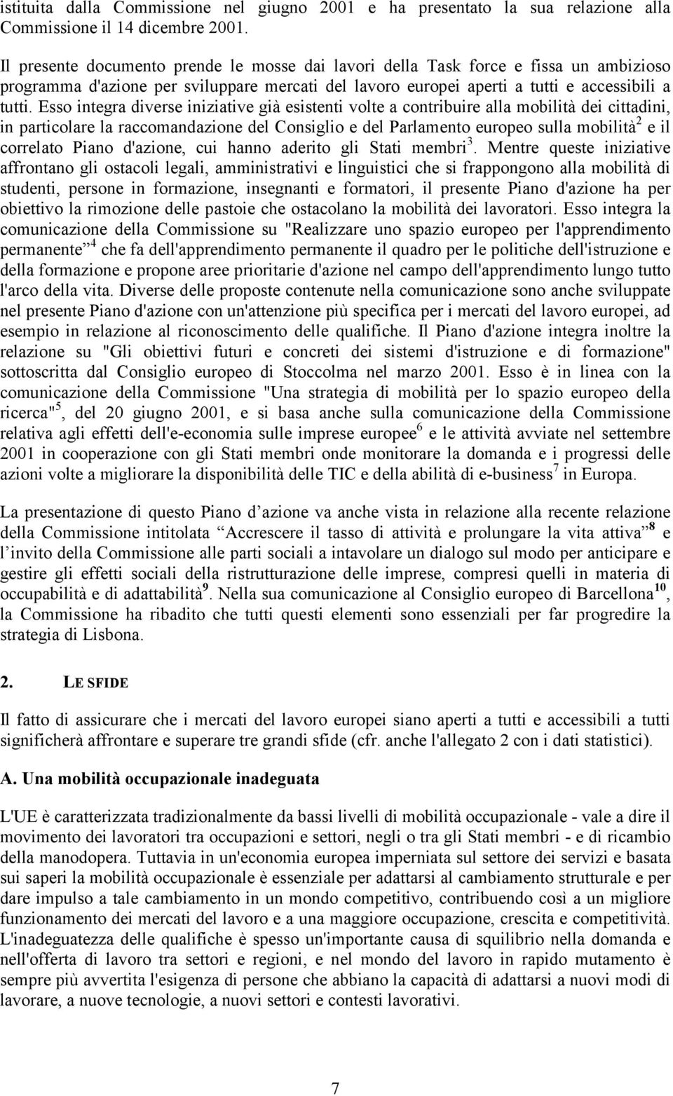 Esso integra diverse iniziative già esistenti volte a contribuire alla mobilità dei cittadini, in particolare la raccomandazione del Consiglio e del Parlamento europeo sulla mobilità 2 e il correlato