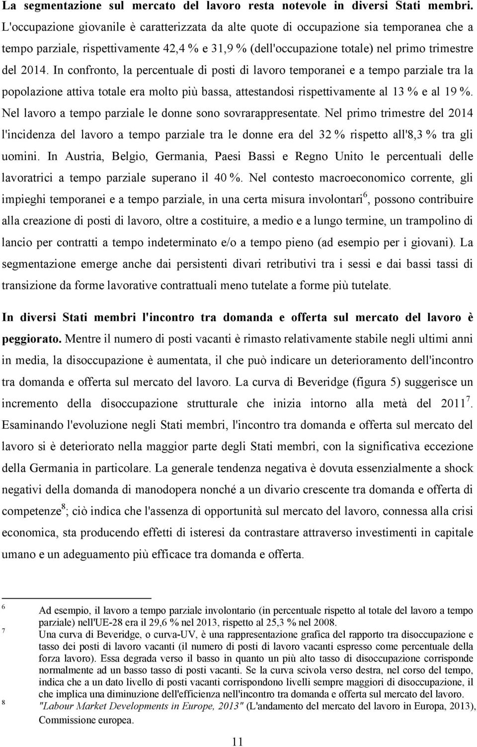 In confronto, la percentuale di posti di lavoro temporanei e a tempo parziale tra la popolazione attiva totale era molto più bassa, attestandosi rispettivamente al 13 % e al 19 %.