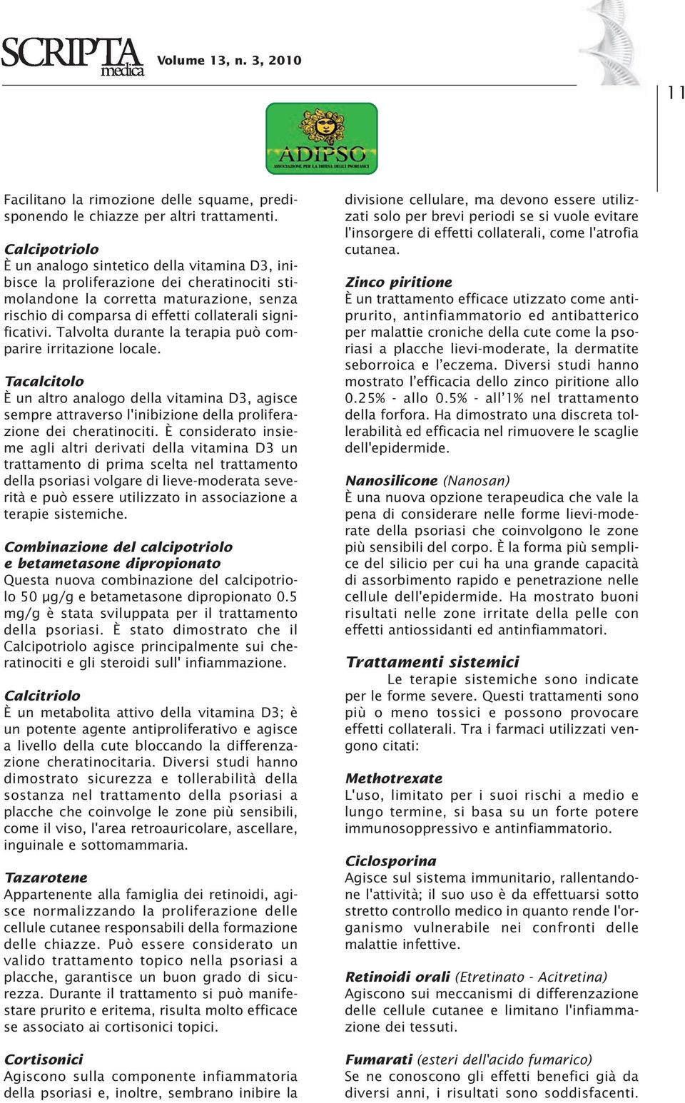 significativi. Talvolta durante la terapia può comparire irritazione locale.