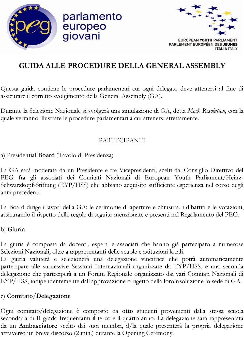 a) Presidential Board (Tavolo di Presidenza) PARTECIPANTI La GA sarà moderata da un Presidente e tre Vicepresidenti, scelti dal Consiglio Direttivo del PEG fra gli associati dei Comitati Nazionali di