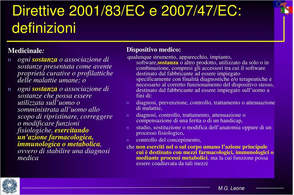 farmacologica, immunologica o metabolica, ovvero di stabilire una diagnosi medica Dispositivo medico: qualunque strumento, apparecchio, impianto, software,sostanza o altro prodotto, utilizzato da