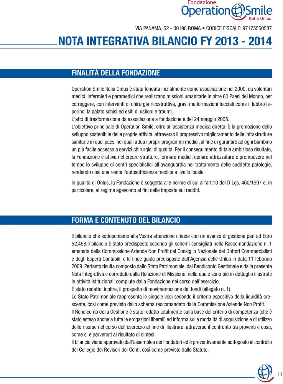 ricostruttiva, gravi malformazioni facciali come il labbro leporino, la palato schisi ed esiti di ustioni e traumi. L atto di trasformazione da associazione a fondazione è del 24 maggio 2005.