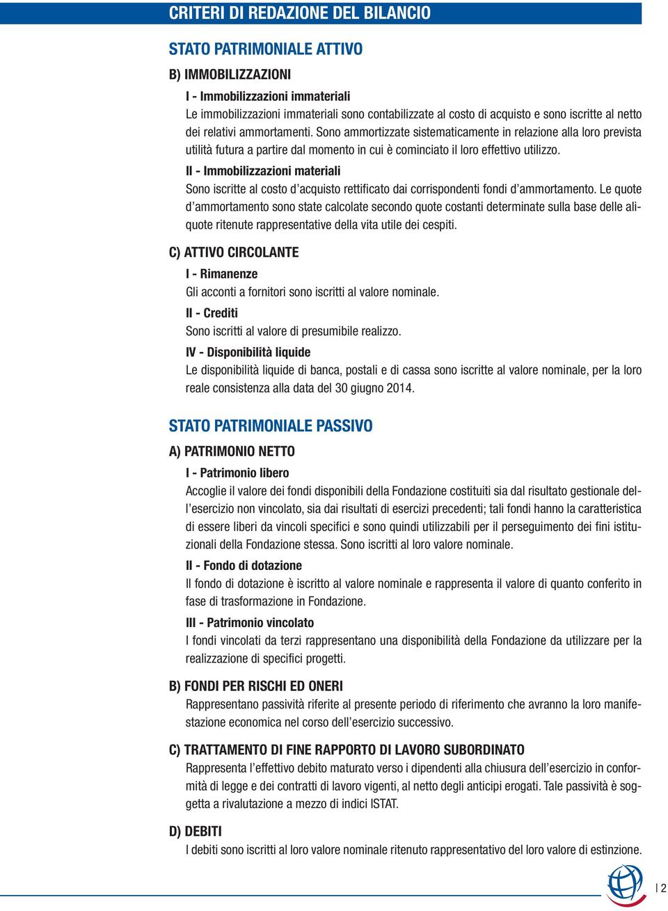 II - Immobilizzazioni materiali Sono iscritte al costo d acquisto rettificato dai corrispondenti fondi d ammortamento.