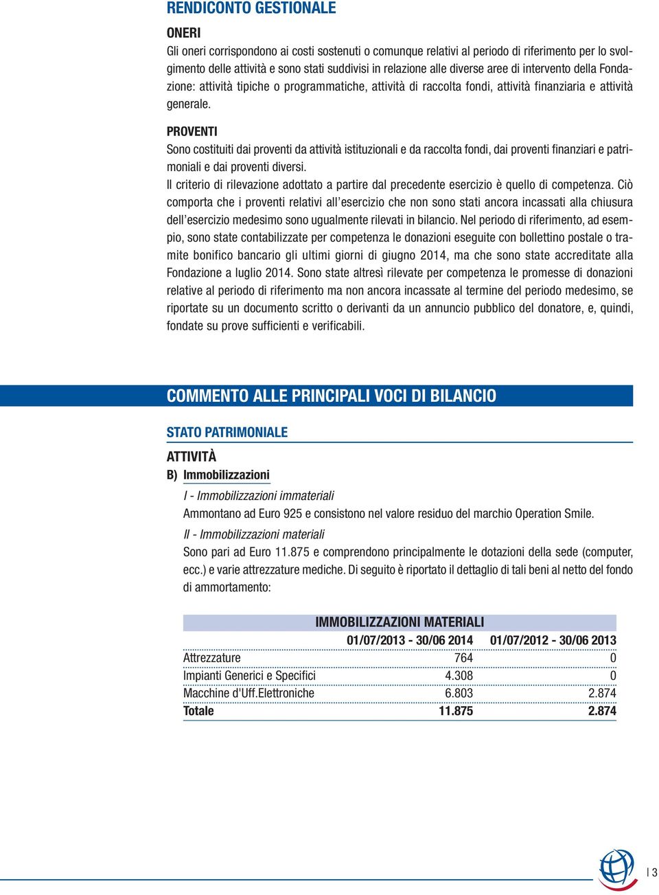 PROVENTI Sono costituiti dai proventi da attività istituzionali e da raccolta fondi, dai proventi finanziari e patrimoniali e dai proventi diversi.