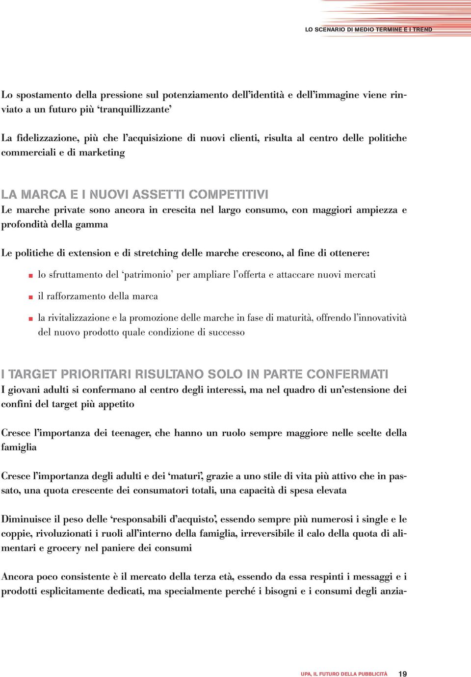 maggiori ampiezza e profondità della gamma Le politiche di extension e di stretching delle marche crescono, al fine di ottenere: lo sfruttamento del patrimonio per ampliare l offerta e attaccare