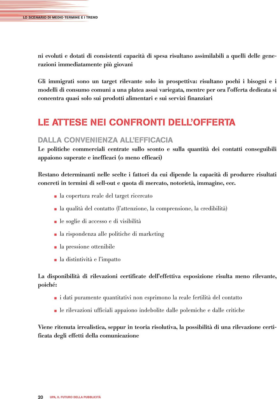 e sui servizi finanziari LE ATTESE NEI CONFRONTI DELL OFFERTA DALLA CONVENIENZA ALL EFFICACIA Le politiche commerciali centrate sullo sconto e sulla quantità dei contatti conseguibili appaiono