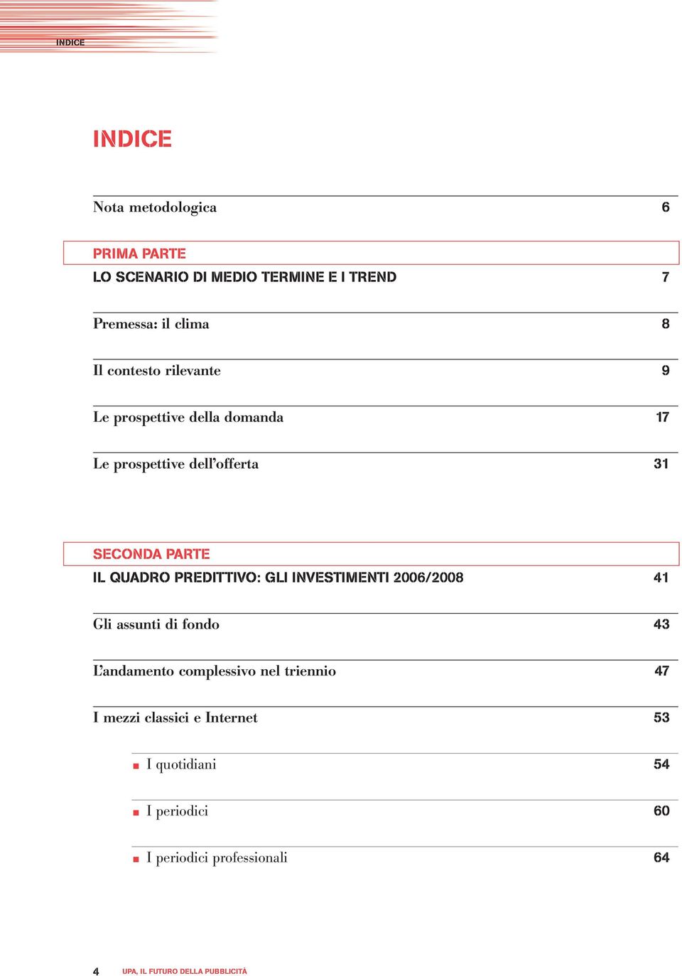 PARTE IL QUADRO PREDITTIVO: GLI INVESTIMENTI 2006/2008 41 Gli assunti di fondo 43 L andamento