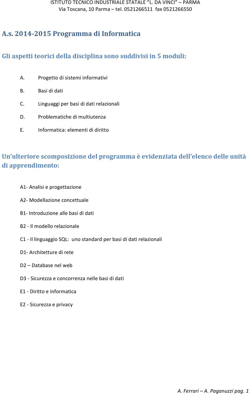 Infrmatica: elementi di diritt Un ulterire scmpsizine del prgramma è evidenziata dell elenc delle unità di apprendiment: A1- Analisi e prgettazine A2- Mdellazine cncettuale B1-