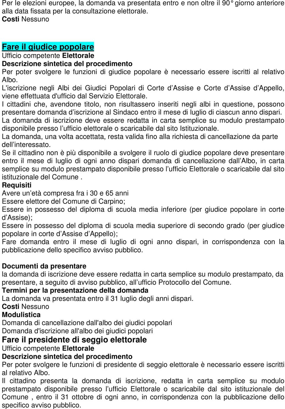 L'iscrizione negli Albi dei Giudici Popolari di Corte d Assise e Corte d Assise d Appello, viene effettuata d'ufficio dal Servizio Elettorale.