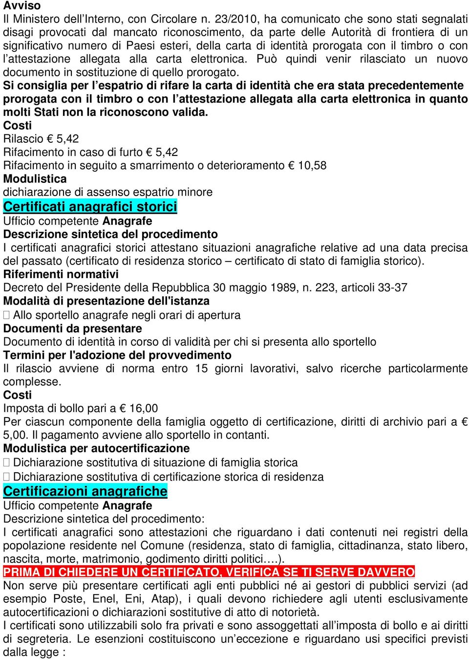 prorogata con il timbro o con l attestazione allegata alla carta elettronica. Può quindi venir rilasciato un nuovo documento in sostituzione di quello prorogato.