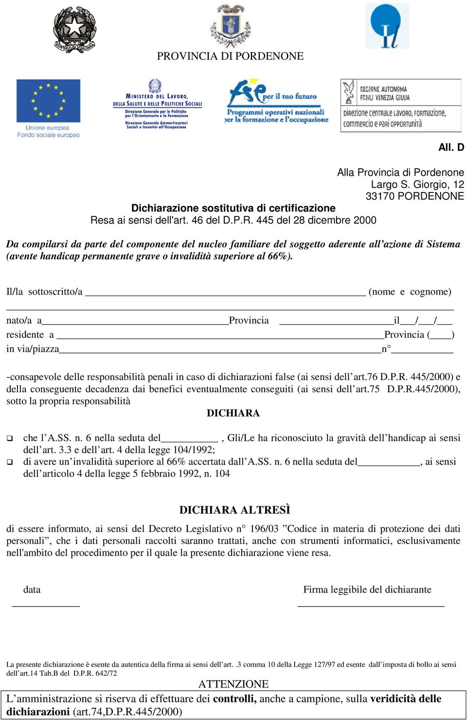 3.3 e dell art. 4 della legge 104/1992; di avere un invalidità superiore al 66% accertata dall A.SS. n. 6 nella seduta del, ai sensi dell articolo 4 della legge 5 febbraio 1992, n.