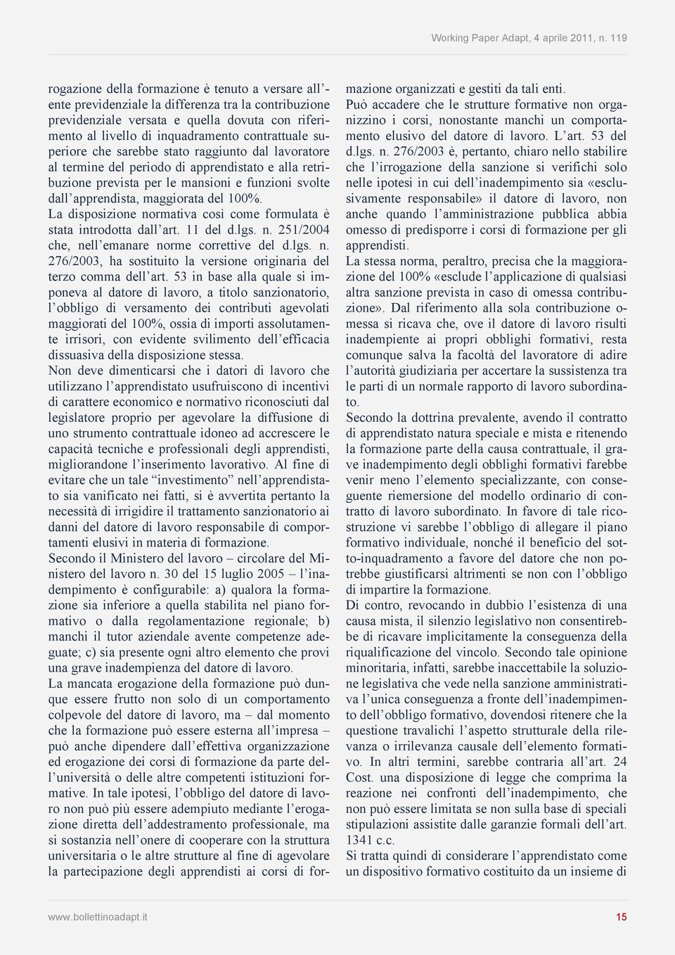 del 100%. La disposizione normativa così come formulata è stata introdotta dall art. 11 del d.lgs. n. 251/2004 che, nell emanare norme correttive del d.lgs. n. 276/2003, ha sostituito la versione originaria del terzo comma dell art.