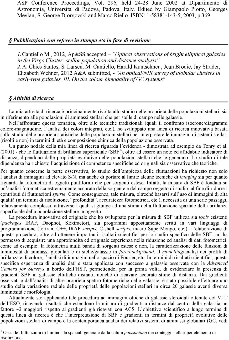 , 2012, Ap&SS accepted Optical observations of bright elliptical galaxies in the Virgo Cluster: stellar population and distance analysis 2. A. Chies Santos, S. Larsen, M.