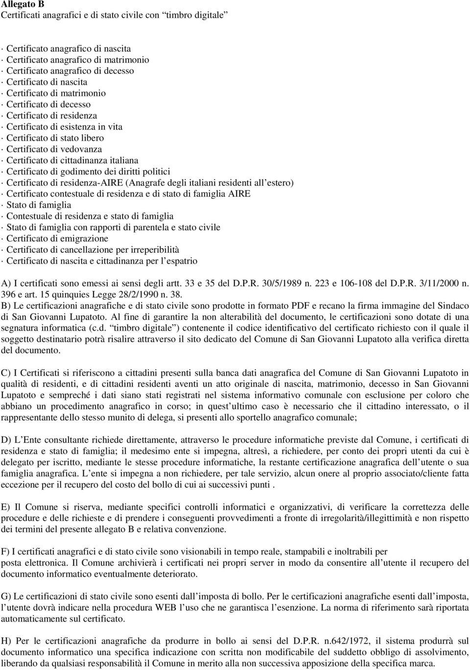 Certificato di godimento dei diritti politici Certificato di residenza-aire (Anagrafe degli italiani residenti all estero) Certificato contestuale di residenza e di stato di famiglia AIRE Stato di