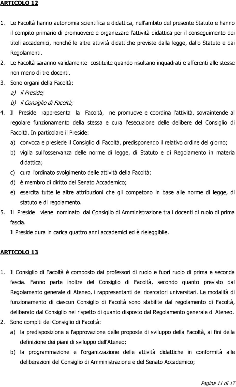 accademici, nonché le altre attività didattiche previste dalla legge, dallo Statuto e dai Regolamenti. 2.