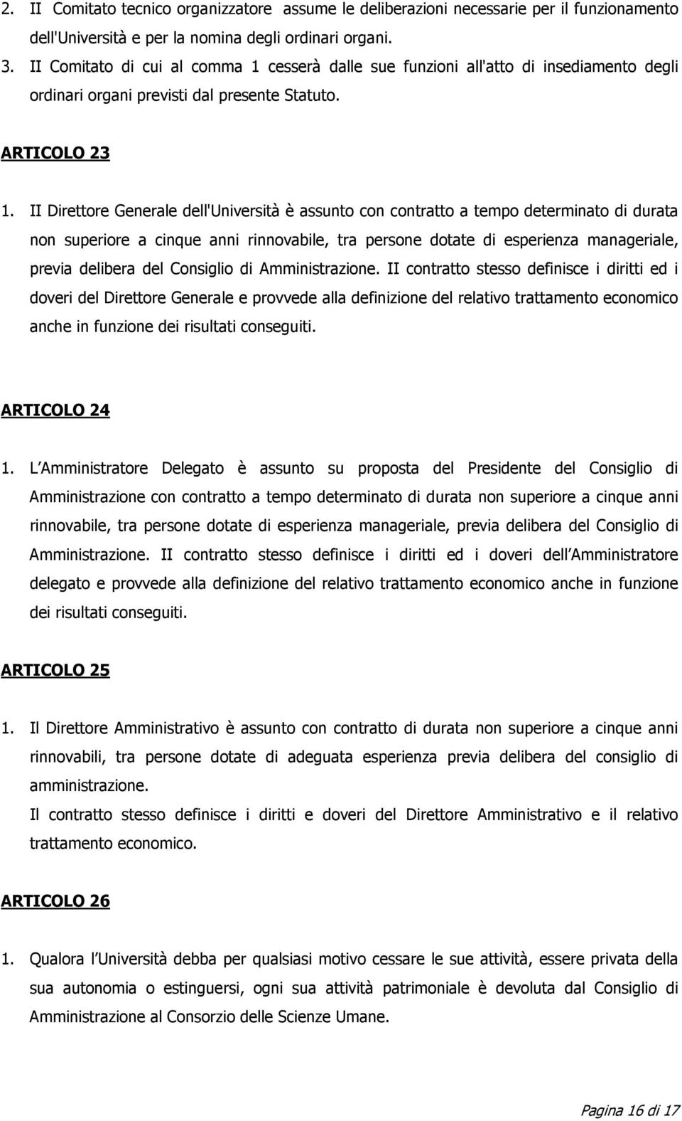 II Direttore Generale dell'università è assunto con contratto a tempo determinato di durata non superiore a cinque anni rinnovabile, tra persone dotate di esperienza manageriale, previa delibera del