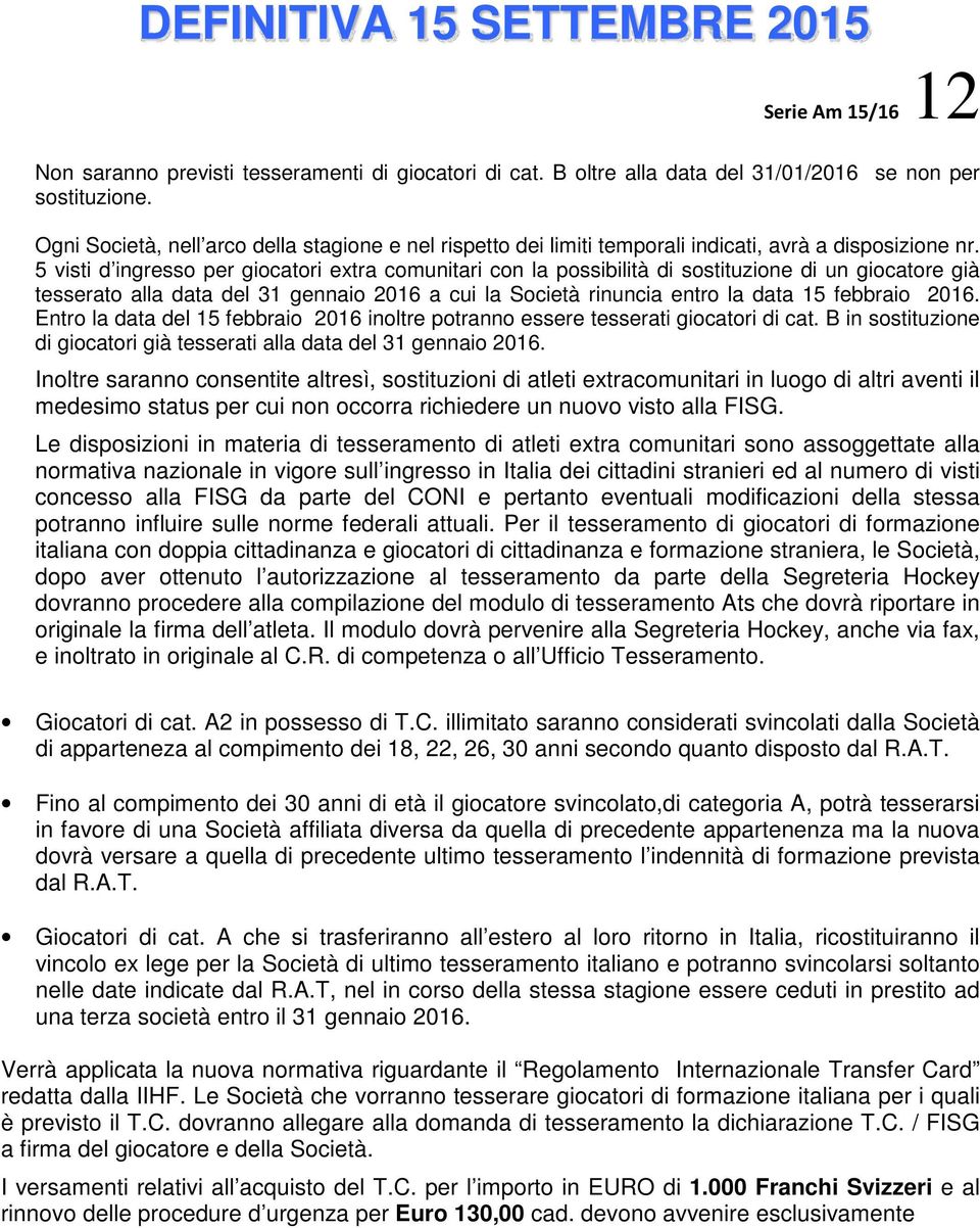 5 visti d ingresso per giocatori extra comunitari con la possibilità di sostituzione di un giocatore già tesserato alla data del 31 gennaio 2016 a cui la Società rinuncia entro la data 15 febbraio