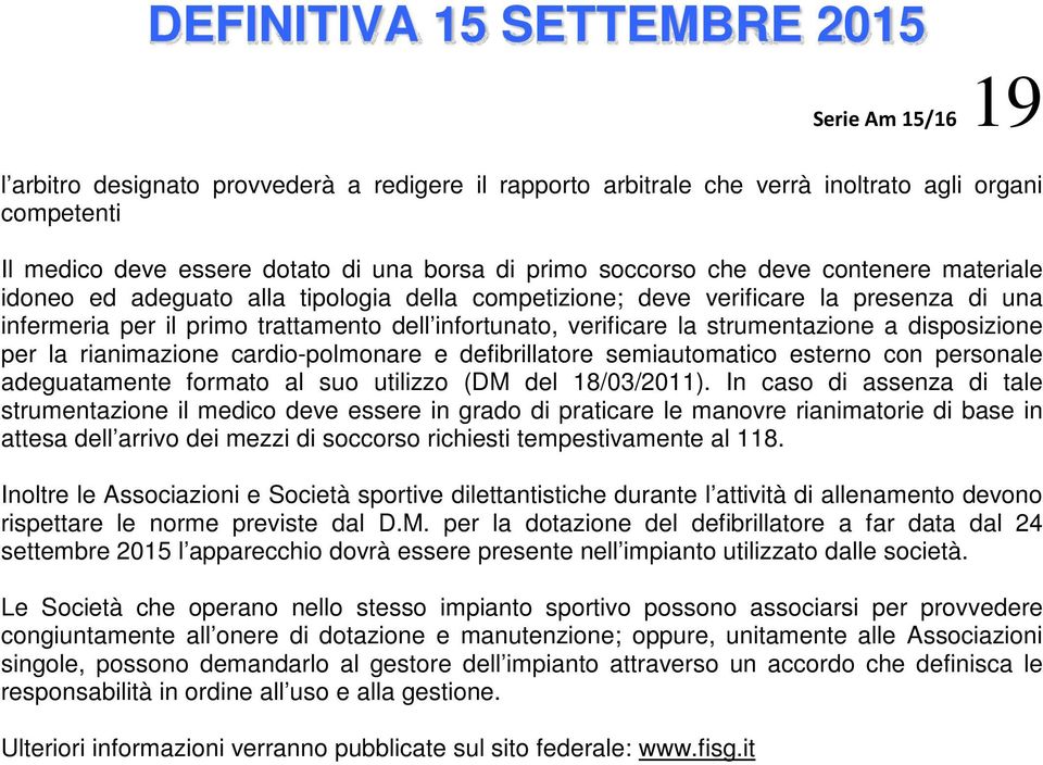 disposizione per la rianimazione cardio-polmonare e defibrillatore semiautomatico esterno con personale adeguatamente formato al suo utilizzo (DM del 18/03/2011).