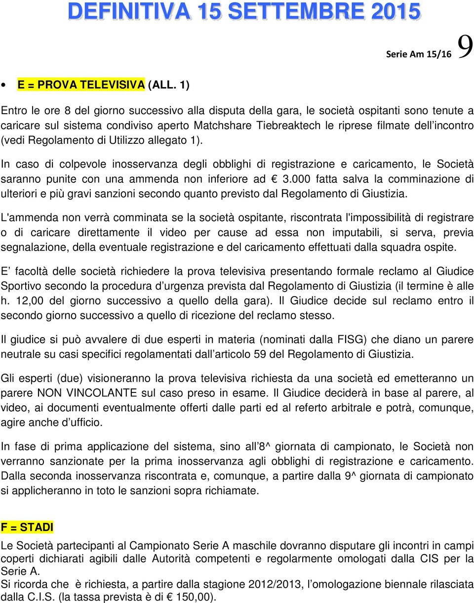 (vedi Regolamento di Utilizzo allegato 1). In caso di colpevole inosservanza degli obblighi di registrazione e caricamento, le Società saranno punite con una ammenda non inferiore ad 3.