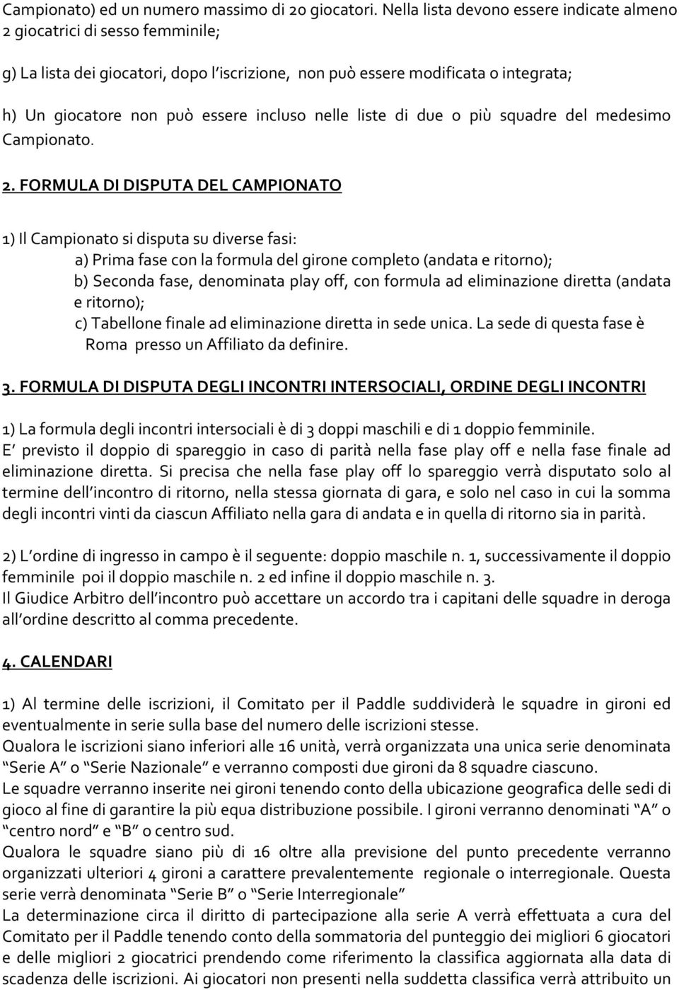 nelle liste di due o più squadre del medesimo Campionato. 2.