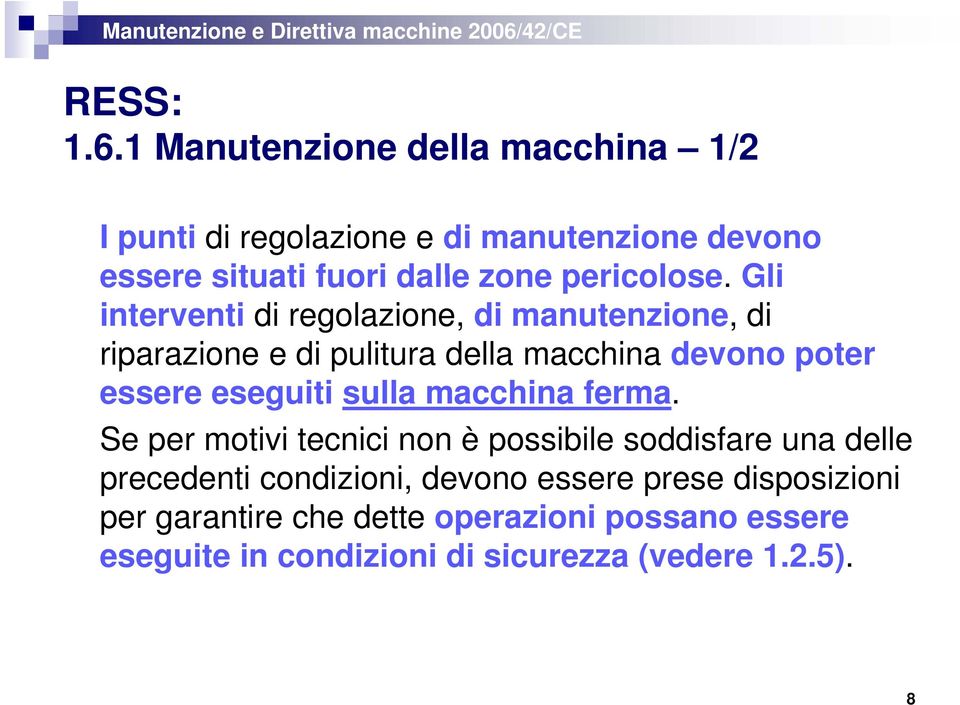 Gli interventi di regolazione, di manutenzione, di riparazione e di pulitura della macchina devono poter essere eseguiti