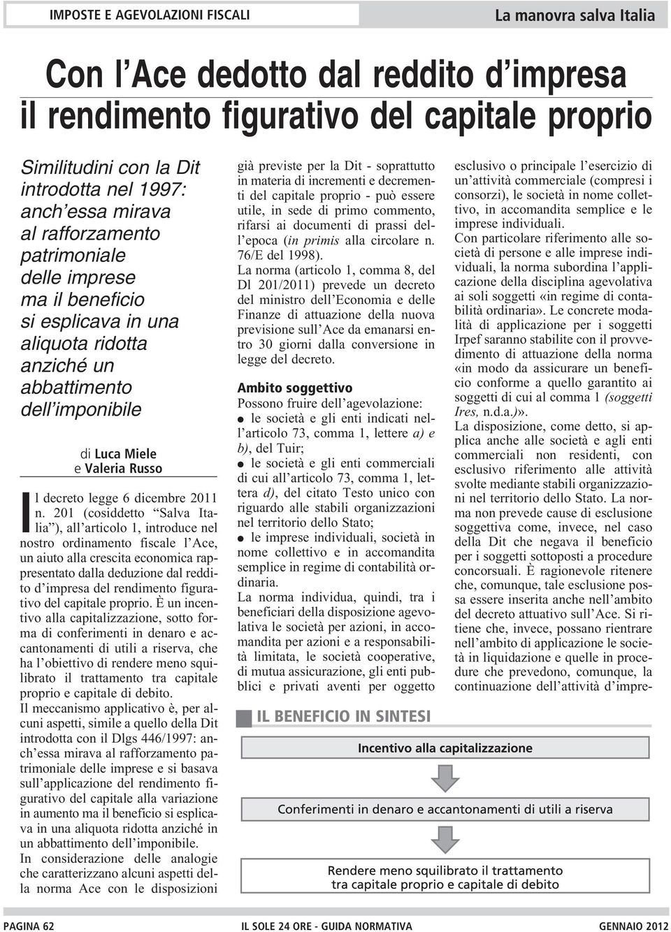 201 (cosiddetto Salva Italia ), all articolo 1, itroduce el ostro ordiameto fiscale l Ace, u aiuto alla crescita ecoomica rappresetato dalla deduzioe dal reddito d impresa del redimeto figurativo del