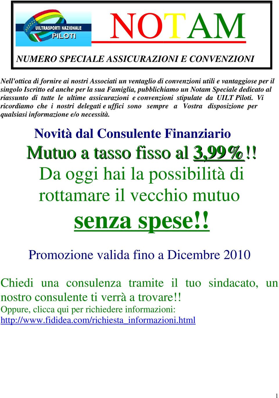 Vi ricordiamo che i nostri delegati e uffici sono sempre a Vostra disposizione per qualsiasi informazione e/o necessità. Novità dal Consulente Finanziario Mutuo a tasso fisso al 3,99%!