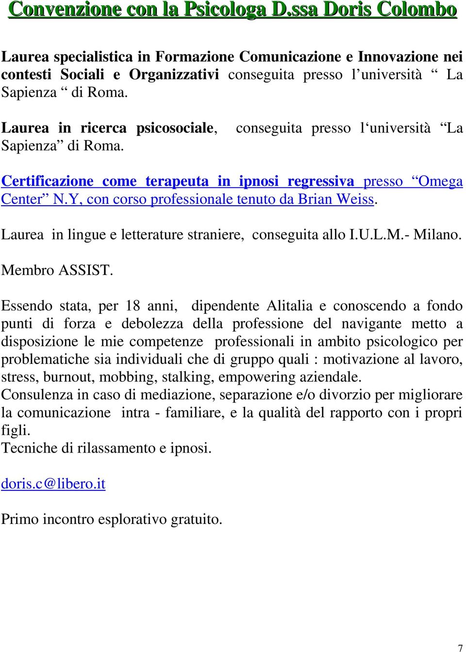 Y, con corso professionale tenuto da Brian Weiss. Laurea in lingue e letterature straniere, conseguita allo I.U.L.M.- Milano. Membro ASSIST.