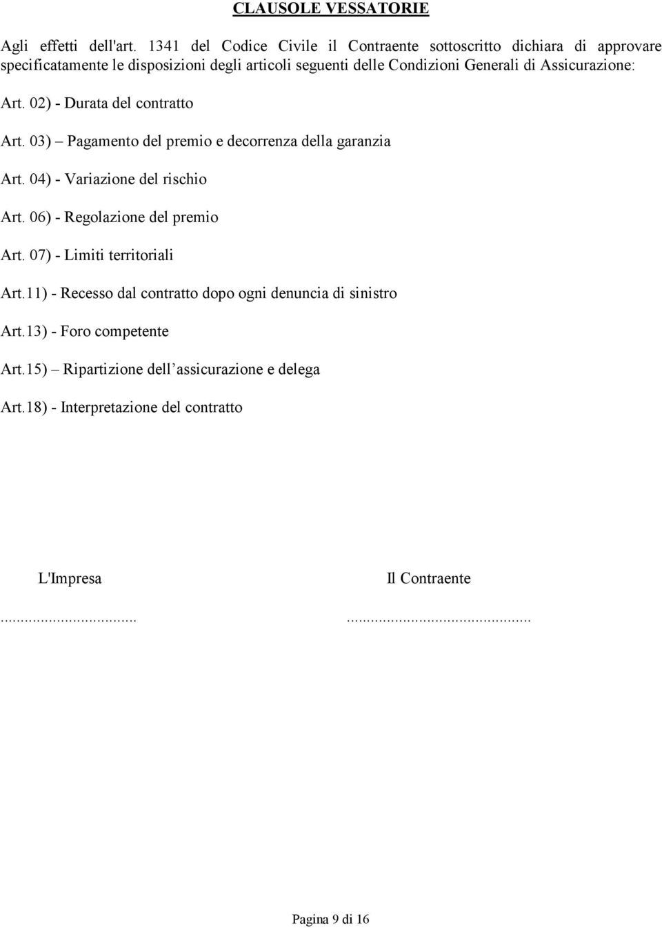 di Assicurazione: Art. 02) - Durata del contratto Art. 03) Pagamento del premio e decorrenza della garanzia Art. 04) - Variazione del rischio Art.