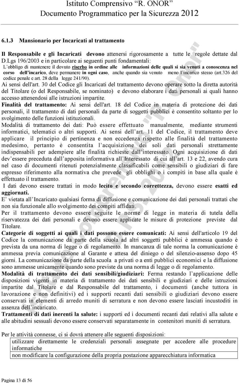 permanere in ogni caso, anche quando sia venuto meno l incarico stesso (art.326 del codice penale e art. 28 della legge 241/90). Ai sensi dell'art.