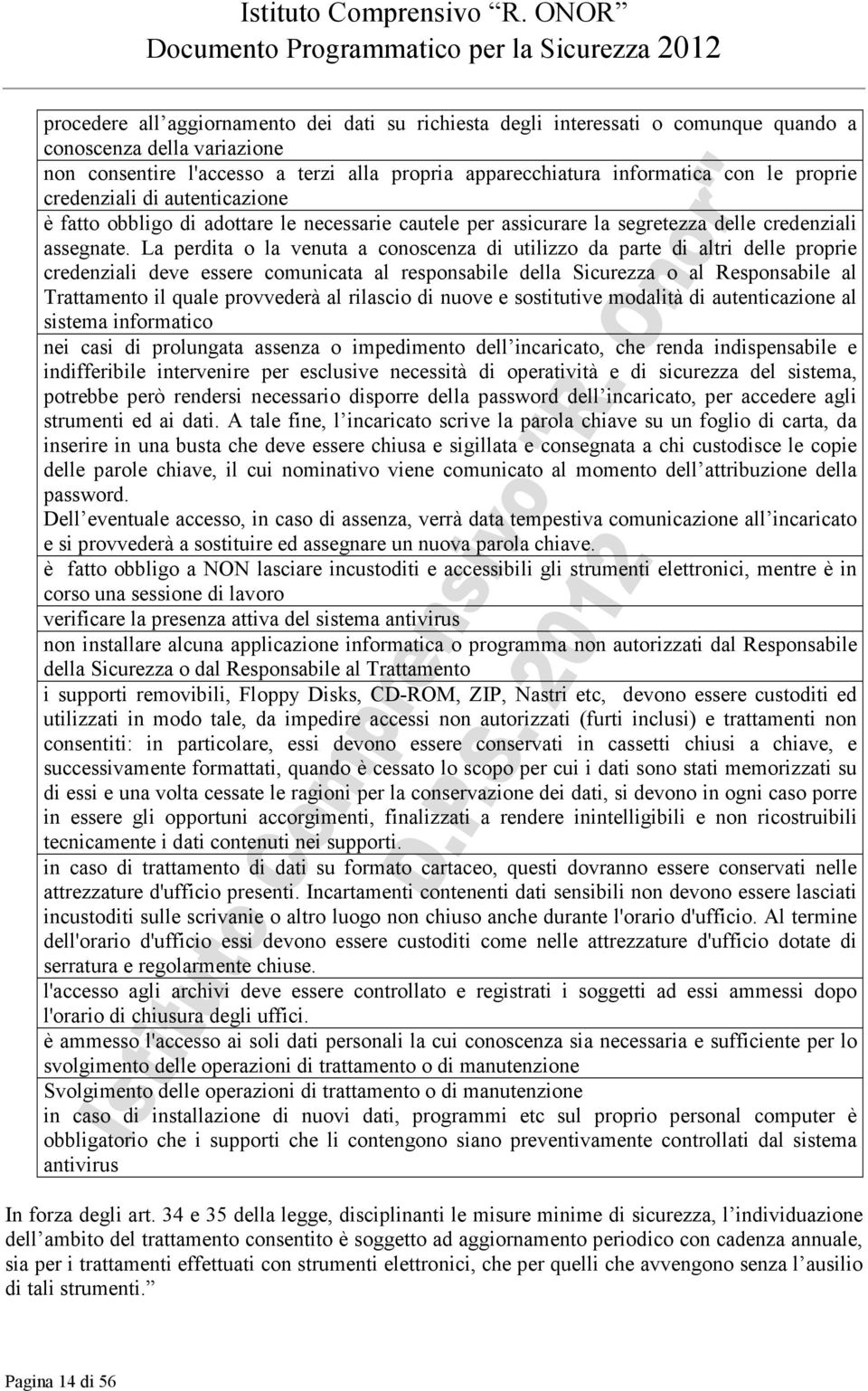 La perdita o la venuta a conoscenza di utilizzo da parte di altri delle proprie credenziali deve essere comunicata al responsabile della Sicurezza o al Responsabile al Trattamento il quale provvederà