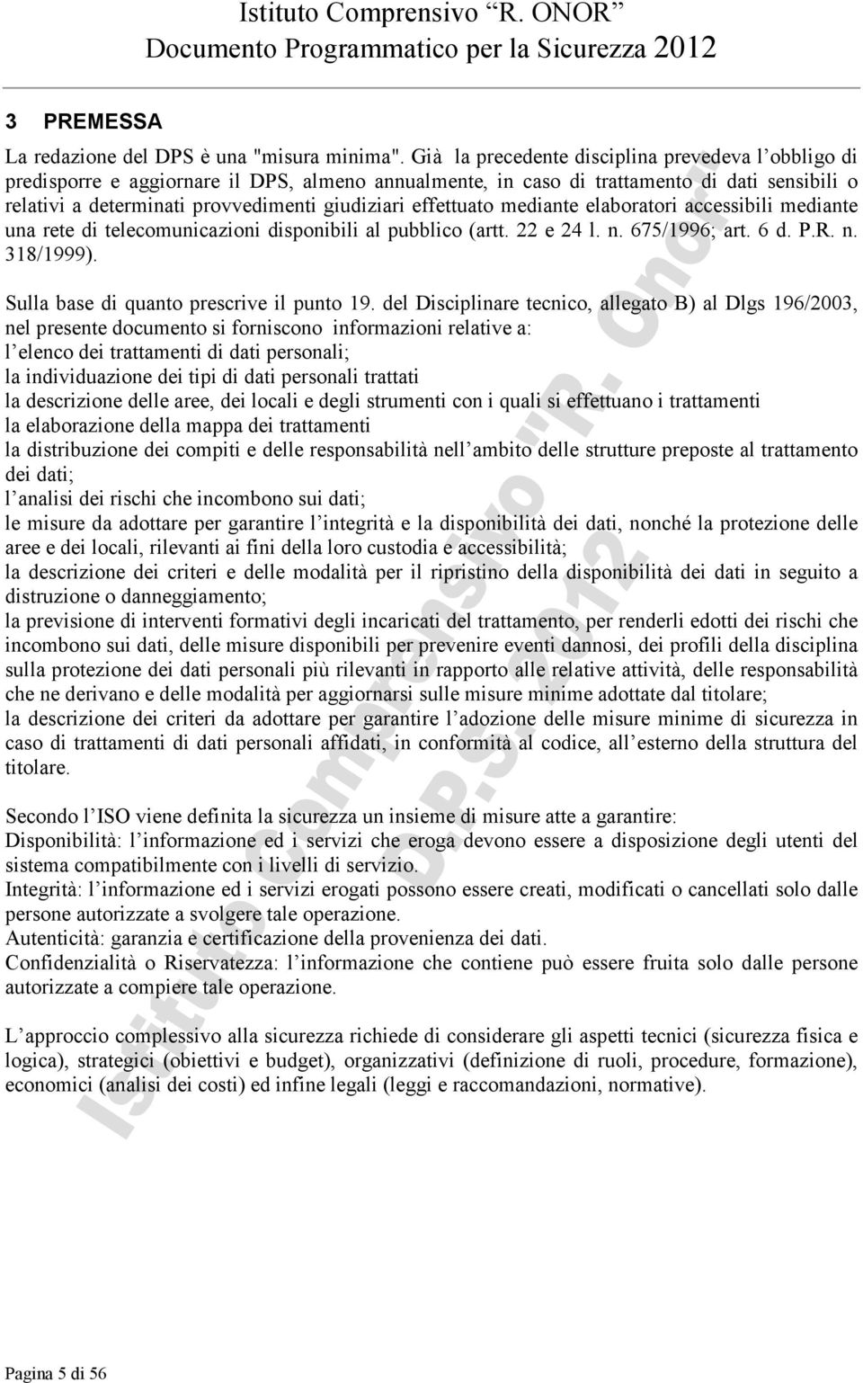 effettuato mediante elaboratori accessibili mediante una rete di telecomunicazioni disponibili al pubblico (artt. 22 e 24 l. n. 675/1996; art. 6 d. P.R. n. 318/1999).