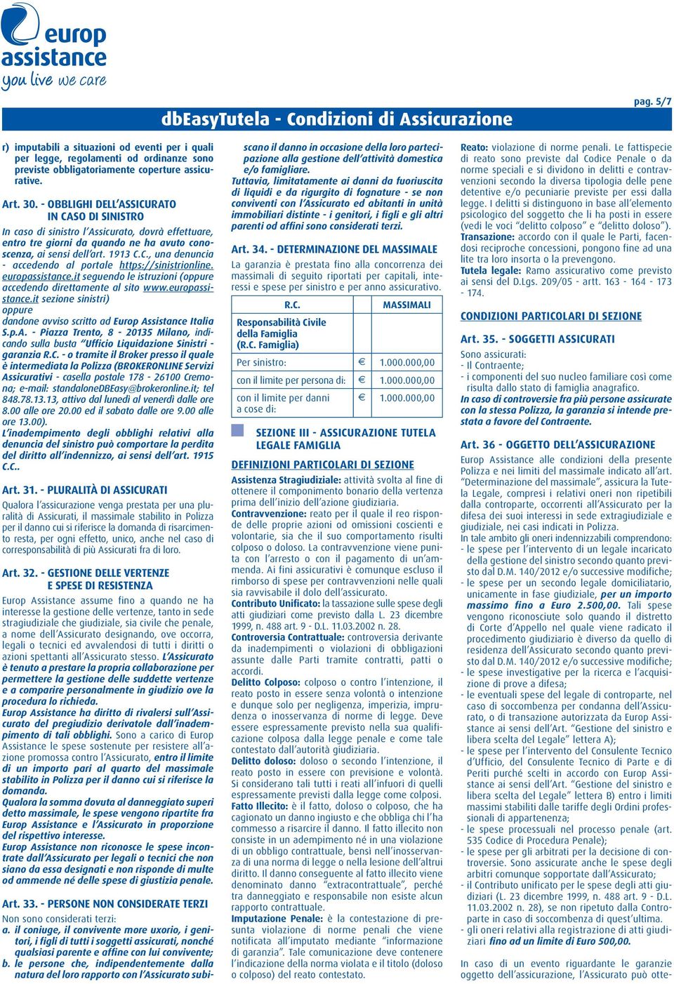 europassistance.it seguendo le istruzioni (oppure accedendo direttamente al sito www.europassistance.it sezione sinistri) oppure dandone avviso scritto ad Europ As