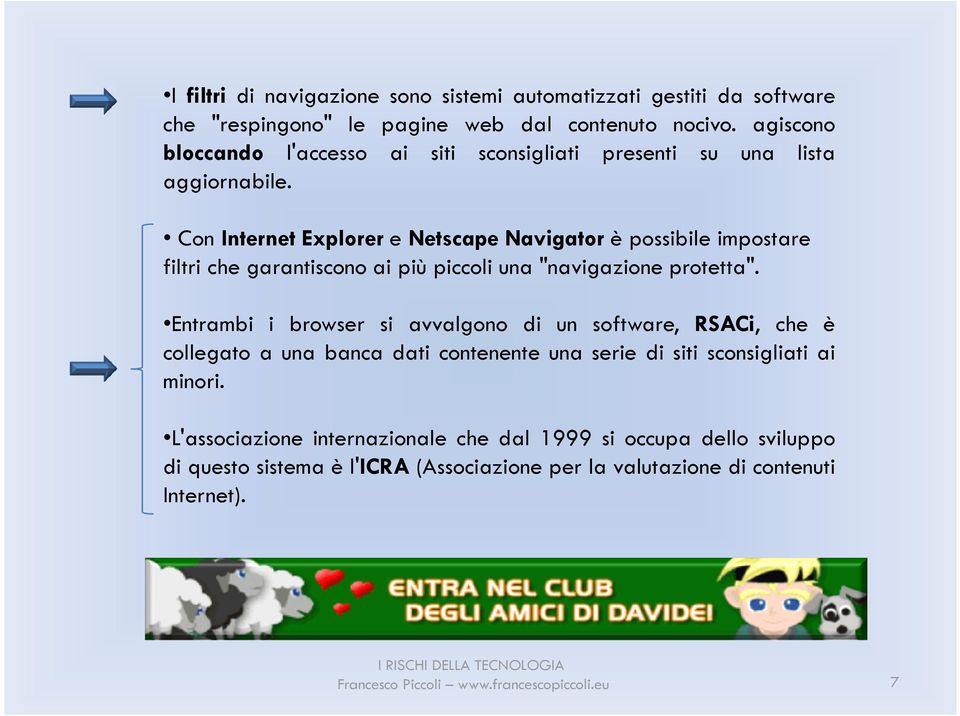 Con Internet Explorer e Netscape Navigator è possibile impostare filtri che garantiscono ai più piccoli una "navigazione protetta".