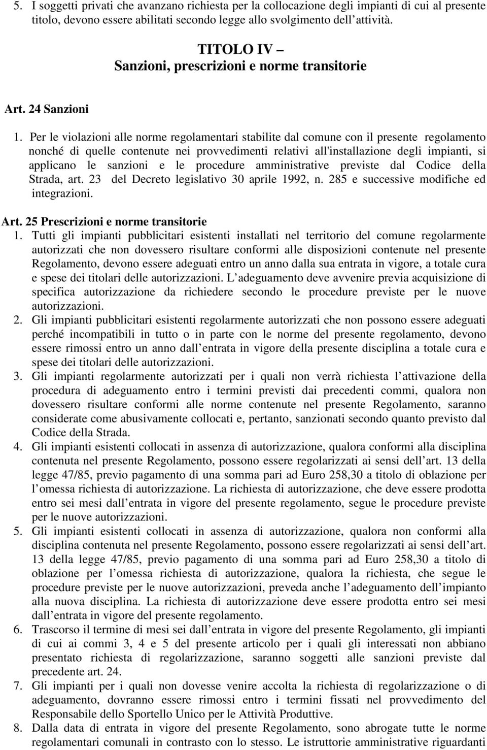 Per le violazioni alle norme regolamentari stabilite dal comune con il presente regolamento nonché di quelle contenute nei provvedimenti relativi all'installazione degli impianti, si applicano le