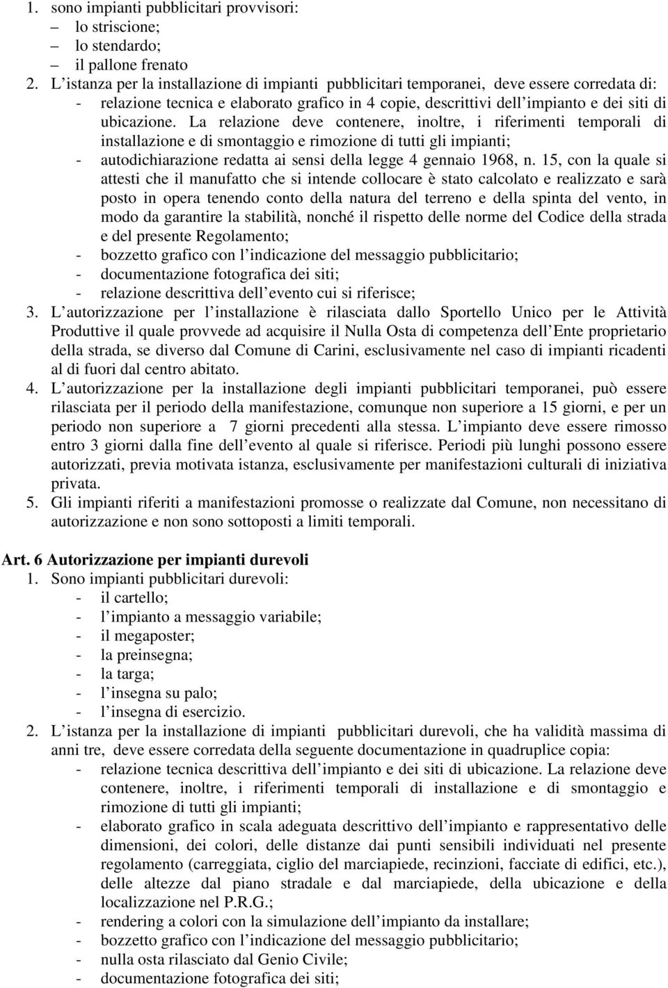 La relazione deve contenere, inoltre, i riferimenti temporali di installazione e di smontaggio e rimozione di tutti gli impianti; - autodichiarazione redatta ai sensi della legge 4 gennaio 1968, n.