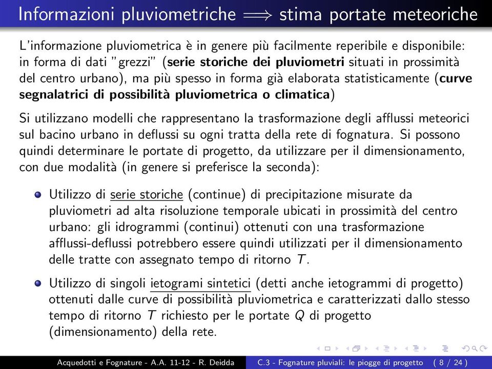 trasformazione degli afflussi meteorici sul bacino urbano in deflussi su ogni tratta della rete di fognatura.