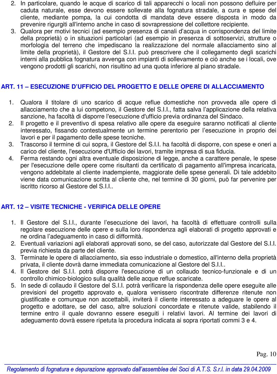 Qualora per motivi tecnici (ad esempio presenza di canali d acqua in corrispondenza del limite della proprietà) o in situazioni particolari (ad esempio in presenza di sottoservizi, strutture o